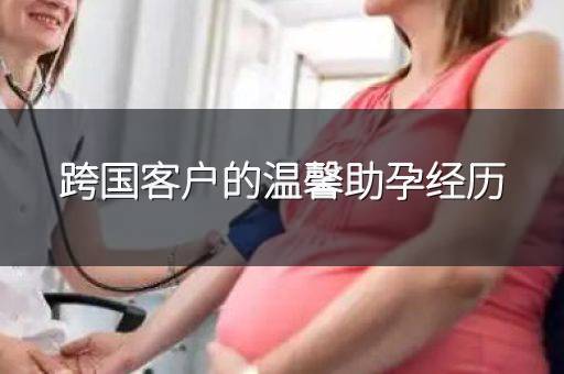 跨国客户的温馨助孕经历