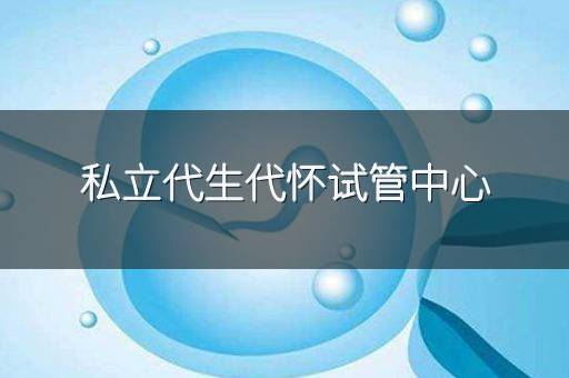 私立代生代怀试管中心